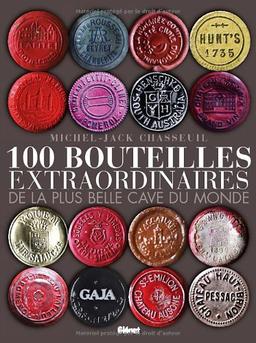 100 bouteilles extraordinaires de la plus belle cave du monde