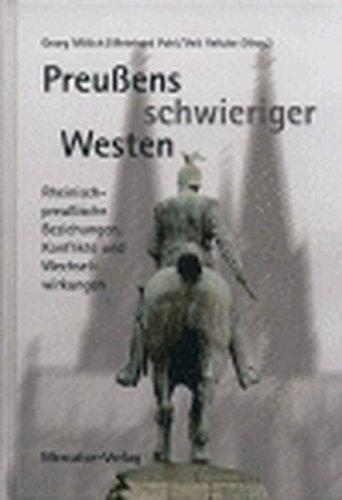 Preußens schwieriger Westen: Rheinisch-preußische Beziehunge, Konflikte und Wechselwirkungen