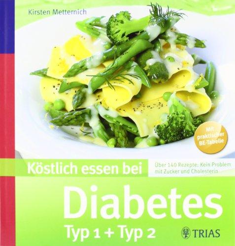 Köstlich essen bei Diabetes Typ 1 und Typ 2: Über 140 Rezepte: Kein Problem mit Zucker und Cholesterin