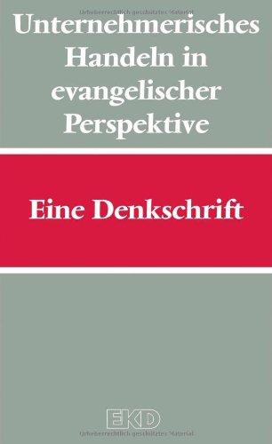 Unternehmerisches Handeln in evangelischer Perspektive: Eine Denkschrift: Eine Denkschrift des Rates der Evangelischen Kirche in Deutschland (EKD-Denkschriften)