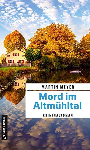 Mord im Altmühltal: Kriminalroman (Kriminalkommissar Hans Wörle, Geschichtsprofessorin Ricarda Held und ihr Dackel Pippin) (Kriminalromane im GMEINER-Verlag)