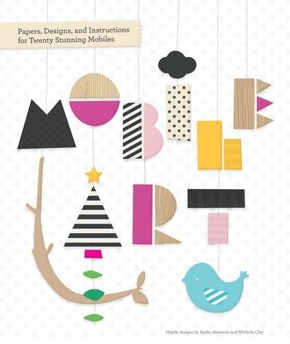 Mobile Art: Papers, Designs, and Instructions for Twenty Stunning Mobiles (Crafts)