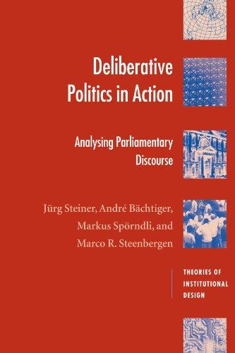 Deliberative Politics in Action: Analyzing Parliamentary Discourse (Theories of Institutional Design)