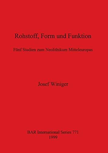 Rohstoff, Form und Funktion: Fünf Studien zum Neolithikum Mitteleuropas (BAR International)