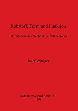 Rohstoff, Form und Funktion: Fünf Studien zum Neolithikum Mitteleuropas (BAR International)