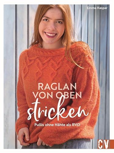 Strickbuch – Raglan-von-oben stricken: Pullover ohne Nähte als RVO. 20 Strickanleitungen für hübsche Strick-Pullover, Jacken und mehr