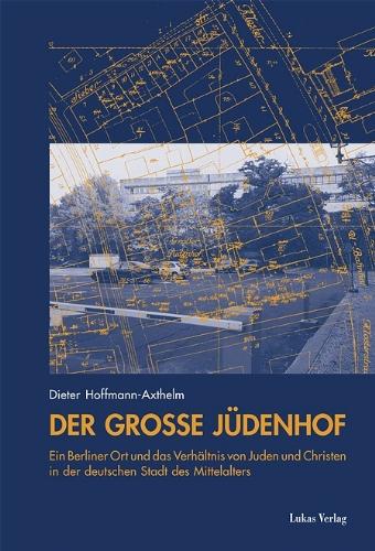 Der Große Jüdenhof: Ein Berliner Ort und das Verhältnis von Juden und Christen in der deutschen Stadt des Mittelalters