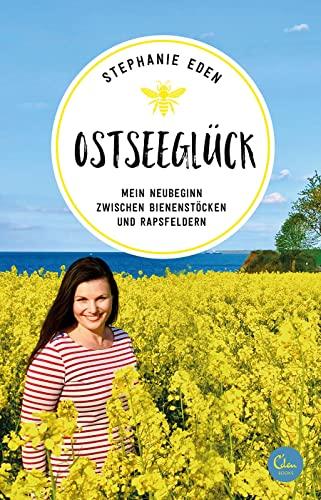 Ostseeglück: Mein Neubeginn zwischen Bienenstöcken und Rapsfeldern (Sehnsuchtsorte, Band 16)