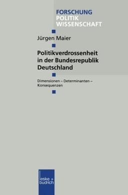 Politikverdrossenheit in der Bundesrepublik Deutschland: Dimensionen - Determinanten - Konsequenzen (Forschung Politik) (German Edition)