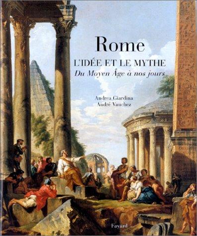 Rome, l'idée et le mythe : du Moyen Age à nos jours