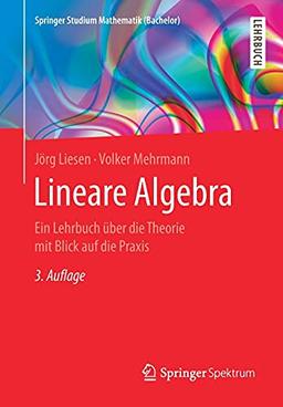 Lineare Algebra: Ein Lehrbuch über die Theorie mit Blick auf die Praxis (Springer Studium Mathematik (Bachelor))