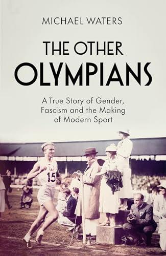 The Other Olympians: A True Story of Gender, Fascism and the Making of Modern Sport