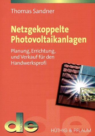 Netzgekoppelte Photovoltaikanlagen. Planung, Errichtung und Verkauf für den Handwerksprofi