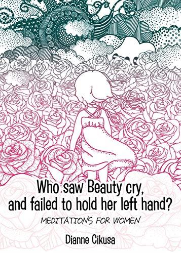 Who saw Beauty cry, and failed to hold her left hand?: Meditations for women