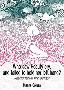 Who saw Beauty cry, and failed to hold her left hand?: Meditations for women