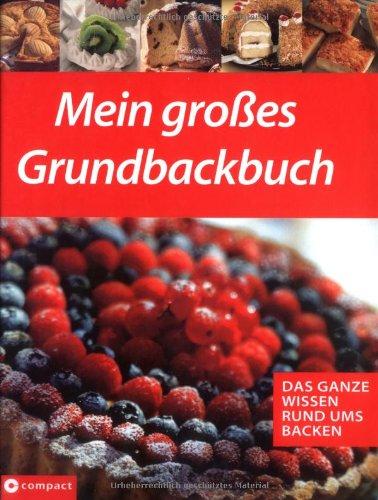 Mein grosses Grundbackbuch: Das ganze Wissen rund ums Backen