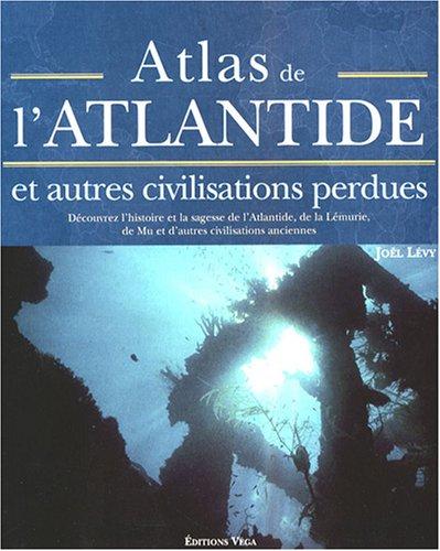 Atlas de l'Atlantide : et autres civilisations perdues : découvrez l'histoire et la sagesse de l'Atlantide, de la Lémurie, de Mu et d'autres civilisations anciennes