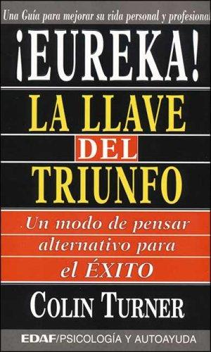 Eureka! LA Llave Del Triunfo: UN Modo De Pensar Alternativo Para El Exito/the Eureka Principle : An Alternative Way of Thinking for Sucess (Tarzan)