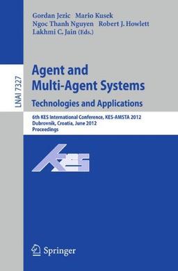 Agent and Multi-Agent Systems: Technologies and Applications: 6th K.E.S. International Conference, K.E.S.-A.M.S.T.A. 2012, Dubrovnik, Croatia, June ... (Lecture Notes in Computer Science)