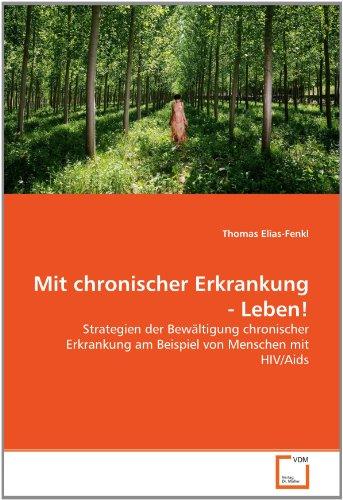 Mit chronischer Erkrankung - Leben!: Strategien der Bewältigung chronischer Erkrankung am Beispiel von Menschen mit HIV/Aids