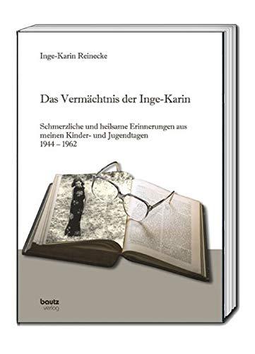 Das Vermächtnis der Inge-Karin: Schmerzliche und heilsame Erinnerungen aus meinen Kinder- und Jugendtagen 1944-1962