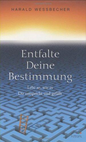 Entfalte Deine Bestimmung!: Lebe so, wie es Dir entspricht und gefällt