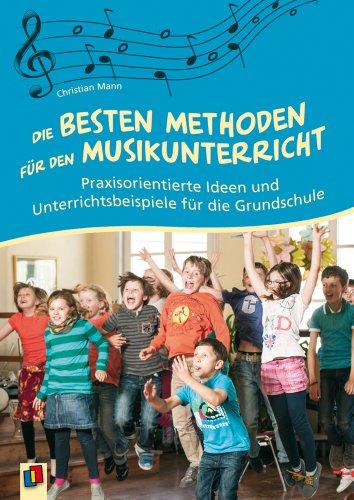 Die besten Methoden für den Musikunterricht: Praxisorientierte Ideen und Unterrichtsbeispiele für die Grundschule