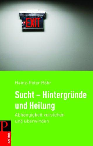 Sucht - Hintergründe und Heilung: Abhängigkeit verstehen und überwinden