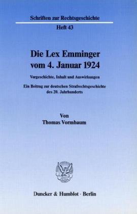 Die Lex Emminger vom 4. Januar 1924.: Vorgeschichte, Inhalt und Auswirkungen. Ein Beitrag zur deutschen Strafrechtsgeschichte des 20. Jahrhunderts.