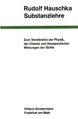 Substanzlehre: Zum Verständnis der Physik, der Chemie und therapeutischer Wirkungen der Stoffe