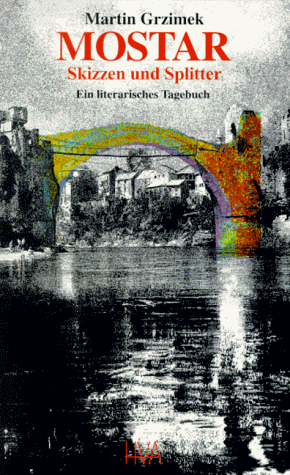 Mostar - Skizzen und Splitter. Ein literarisches Tagebuch vom 12. bis 16. November 1994