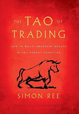 The Tao of Trading: How to Build Abundant Wealth in Any Market Condition