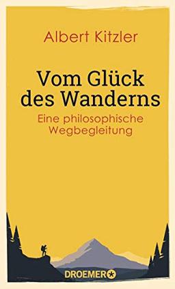 Vom Glück des Wanderns: Eine philosophische Wegbegleitung