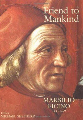 Friend to Mankind: Marsilio Ficino (1433-1499): Marsilio Ficino, 1433-99