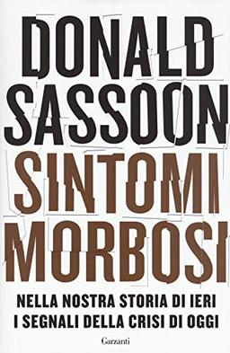 Donald Sassoon - Sintomi Morbosi. Nella Nostra Storia Di Ieri I Segnali Della Crisi Di Oggi (1 BOOKS)