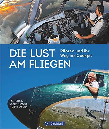 Traumberuf Pilot: Die Geschichte des Berufs Pilot. Luftfahrt-Abenteuer – Piloten-Porträts – verschiedenen Flugzeugtypen vom Wasserflugzeug bis zum Langstreckenflugzeug