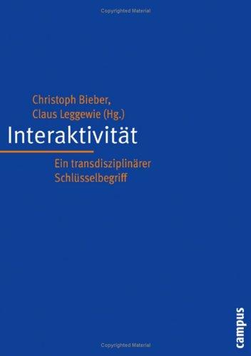 Interaktivität: Ein transdisziplinärer Schlüsselbegriff (Interaktiva, Schriftenreihe des Zentrums für Medien und Interaktivität, Gießen)