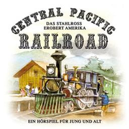 Central Pacific Railroad: Das Stahlross erobert Amerika