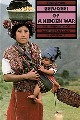 Refugees of a Hidden War: The Aftermath of Counterinsurgency in Guatemala (Suny Series in Anthropological Studies of Contemporary Issues)