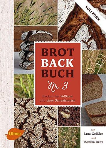 Brotbackbuch Nr. 3: Backen mit Vollkorn und alten Getreidesorten