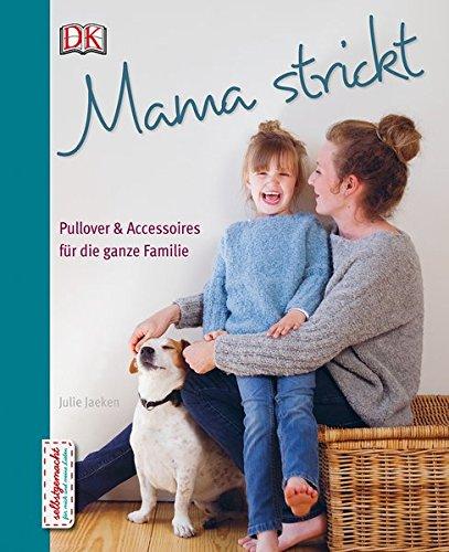 Mama strickt: Pullover & Accessoires für die ganze Familie