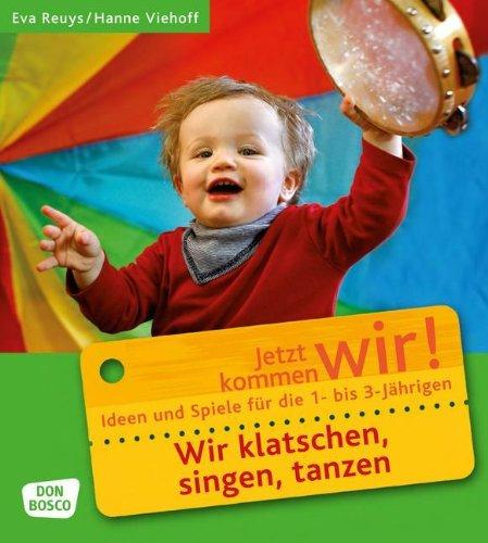 Wir klatschen, singen, tanzen: Ideen und Spiele für die 1- bis 3-Jährigen. Jetzt kommen wir!