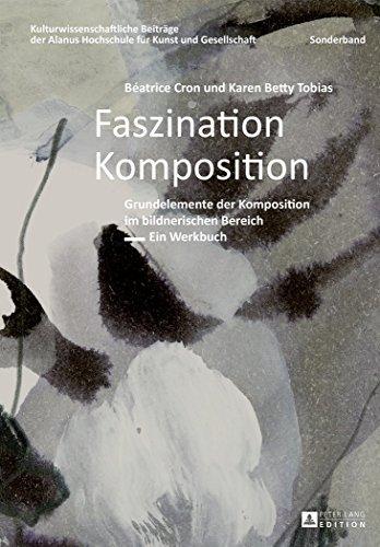 Faszination Komposition: Grundelemente der Komposition im bildnerischen Bereich- Ein Werkbuch- 2., unveränderte Auflage (Kulturwissenschaftliche ... Alanus Hochschule für Kunst und Gesellschaft)