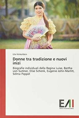 Donne tra tradizione e nuovi inizi: Biografie individuali della Regina Luise, Bertha von Suttner, Elise Schenk, Eugenie John-Marlitt, Selma Peppel