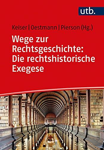 Wege zur Rechtsgeschichte: Die rechtshistorische Exegese: Quelleninterpretation in Hausarbeiten und Klausuren