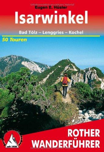 Rother Wanderführer Isarwinkel. Bad Tölz - Lenggries - Kochel. 50 Touren: Bad Tölz - Lenggries - Kochel. 50 ausgewählte Tal- und Höhenwanderungen zwischen Tegernsee und Loisach