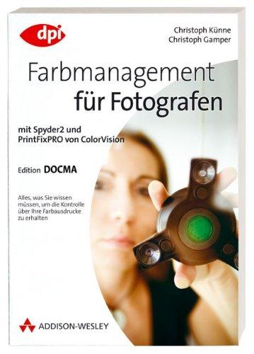 Farbmanagement für Fotografen - Mit Spyder2 und PrintFixPRO von ColorVision: mit Spyder2 und PrintFixPRO von ColorVision - Alles, was Sie wissen ... Ihre Farbausdrucke zu erhalten (DPI Grafik)