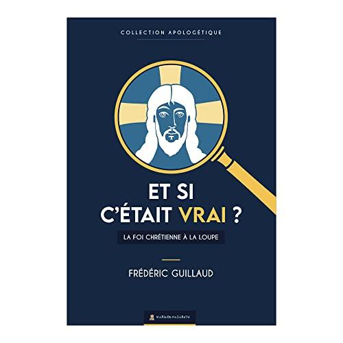 Et si c'était vrai ? : la foi chrétienne à la loupe