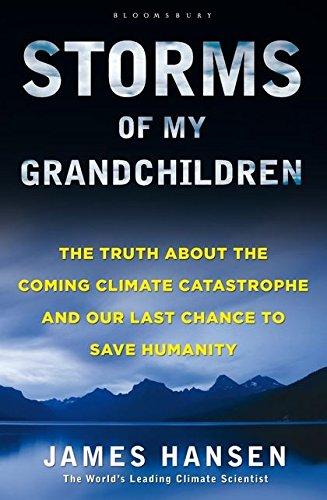 Storms of My Grandchildren: The Truth About the Coming Climate Catastrophe and Our Last Chance to Save Humanity