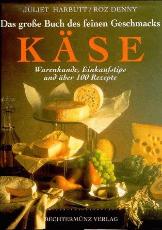 Das große Buch des feinen Geschmacks. Käse. Warenkunde, Einkaufstips und über 100 Rezepte